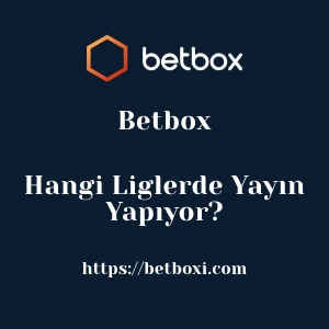 Betbox Hangi Liglerde Yayın Yapıyor?