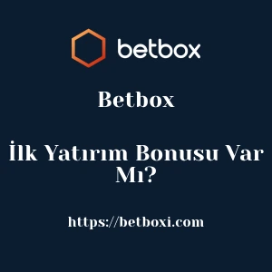 Betbox İlk Yatırım Bonusu Var Mı?