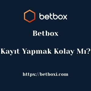 Betbox'ya Kayıt Yapmak Kolay Mı?